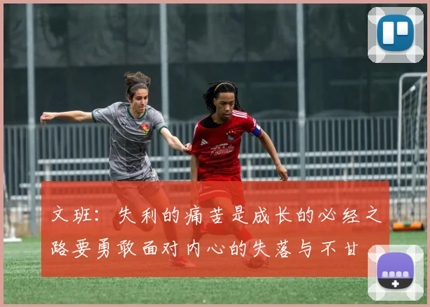 文班：失利的痛苦是成长的必经之路要勇敢面对内心的失落与不甘